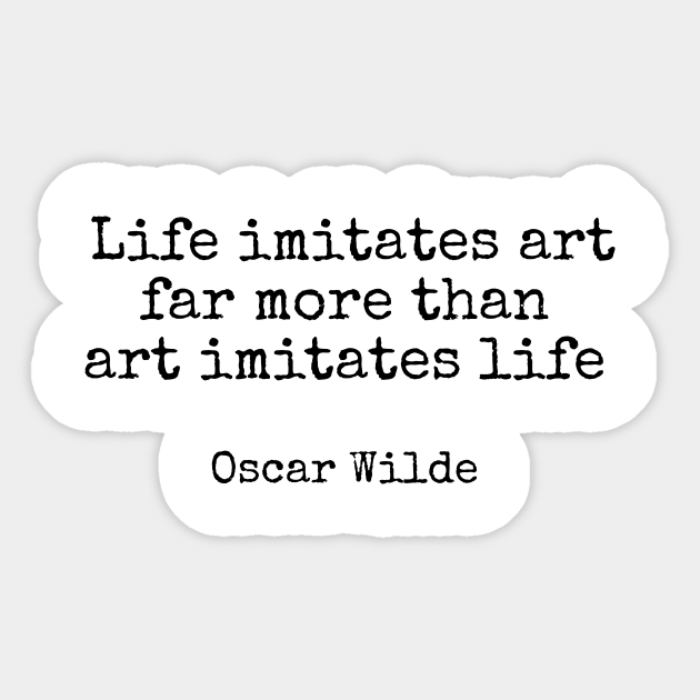 Life Imitates Art Far More Than Art Imitates Life Oscar Wilde Quote Sticker Teepublic This week, find inspiration in a piece of art. life imitates art far more than art imitates life