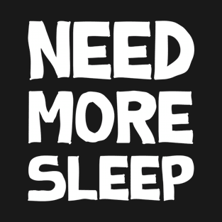 Need more sleep T-Shirt