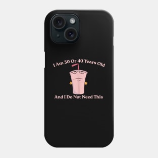 And I Do Not Need This I Am 30 Or 40 Years Old Phone Case