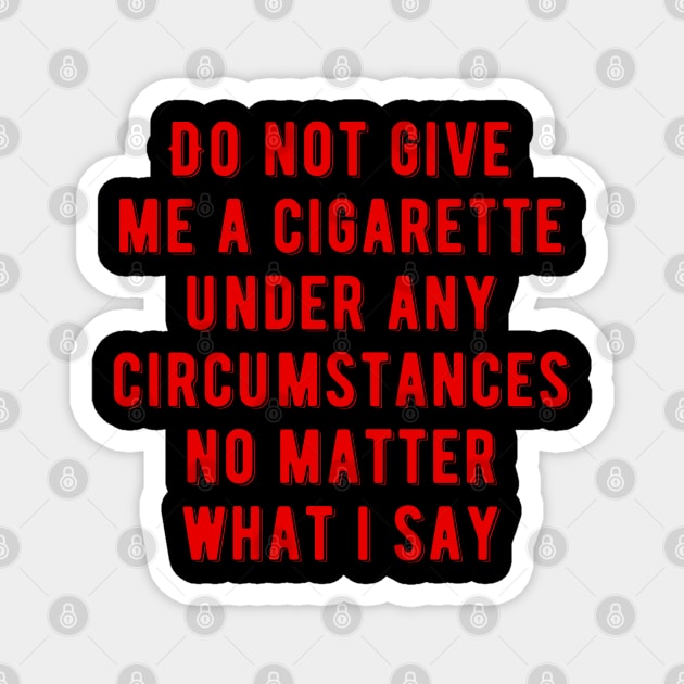 Do not give me a cigarette under any circumstances no matter what i say Magnet by photographer1