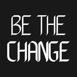 Be the Change T-Shirt