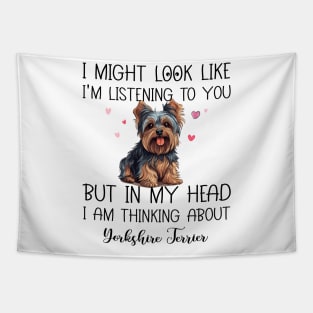 I Might Look Like I'm Listening To You But In My Head I Am Thinking About Yorkshire Terrier Funny Tapestry