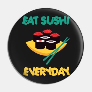 Eat Sushi Everyday Pin