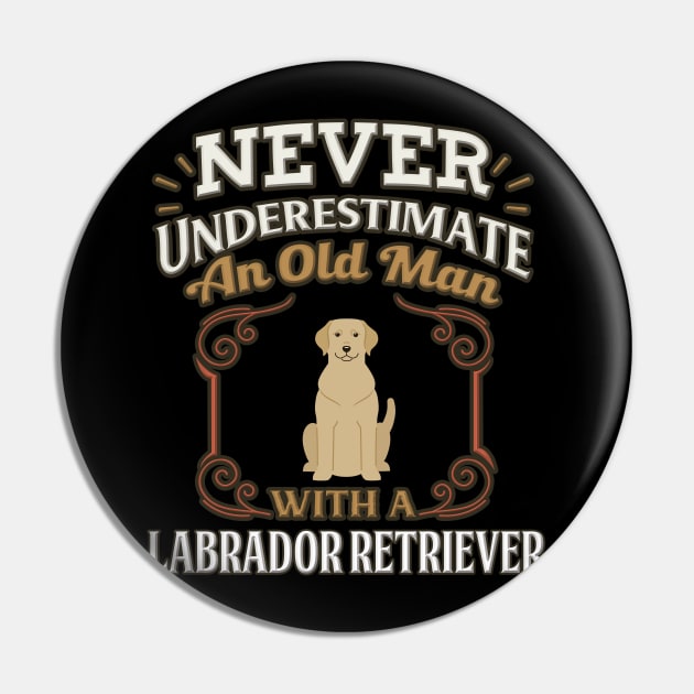 Never Under Estimate An Old Man With A Labrador Retriever - Gift For Labrador Retriever Owner Labrador Retriever Lover Pin by HarrietsDogGifts