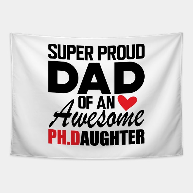 Ph.D. Dad - Super proud dad of an awesome Ph.d. Daughter Tapestry by KC Happy Shop