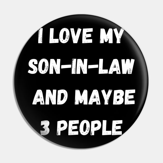I LOVE MY SON-IN-LAW AND MAYBE 3 PEOPLE Pin by Giftadism