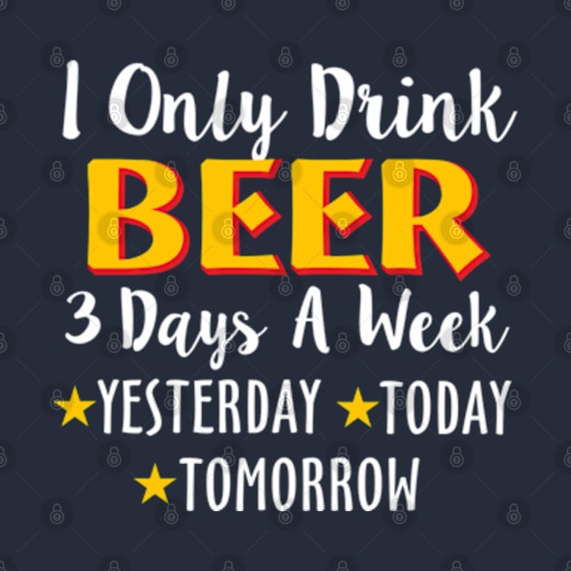 I Only Drink Beer 3 Days A Week Yesterday Today by Mas Design