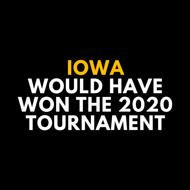 Iowa Would Have Won the 2020 Tournament by SportsGuyTees