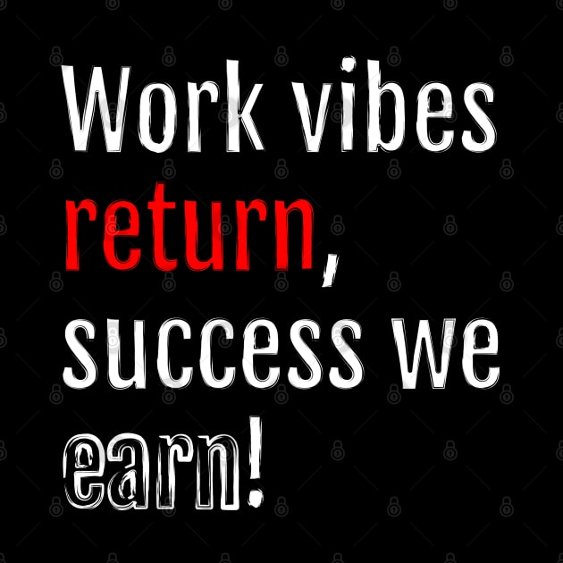 Work vibes return, success we earn! (Black Edition) by QuotopiaThreads