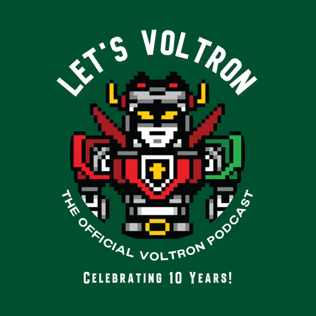 Let's Voltron - 10 Years! by Let's Voltron Podcast