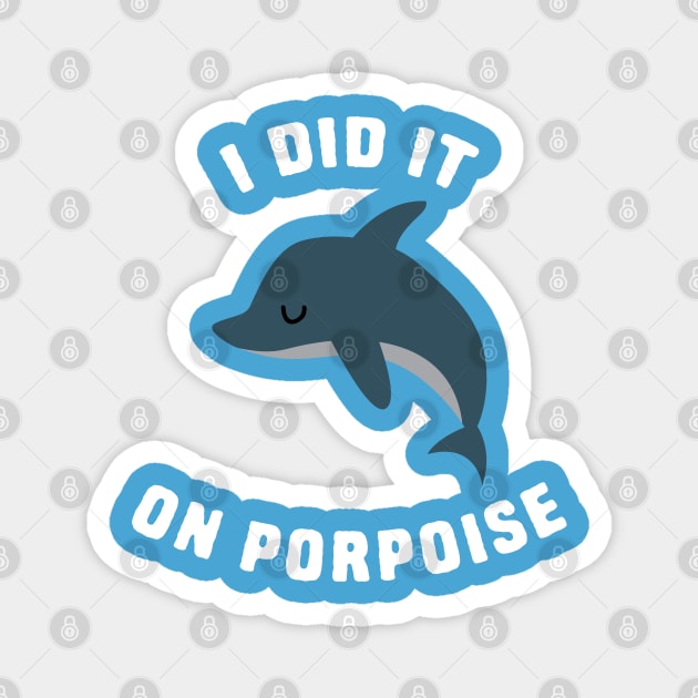 I did it on porpoise Magnet by Shirts That Bangs