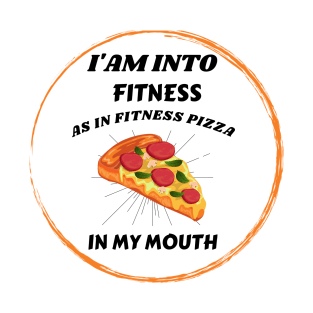 I'am into fitness Pizza Fitness in my mouth Funny T-Shirt