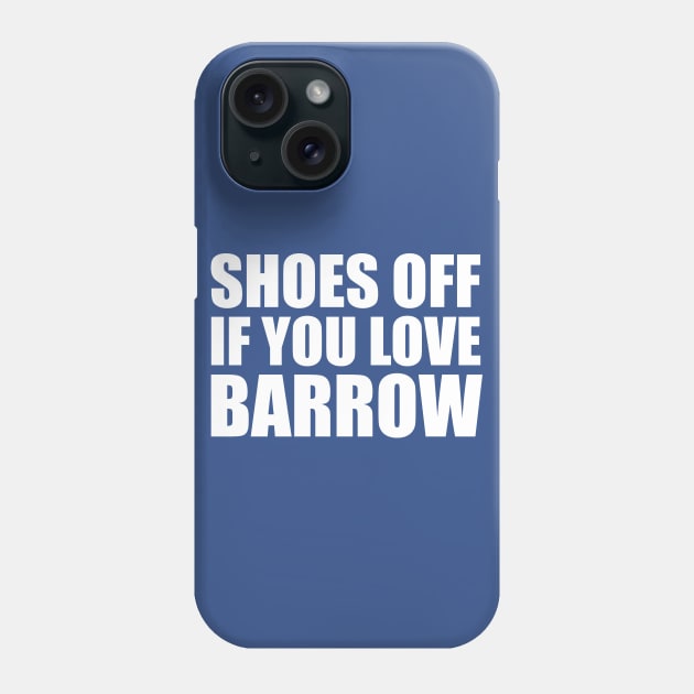 Shoes off if you love Barrow | White Print Phone Case by stuartjsharples