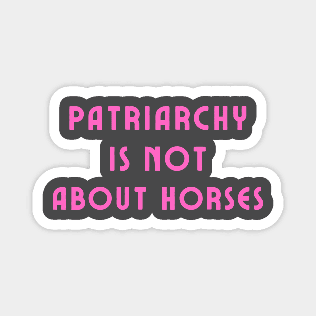 Patriarchy is not about horses Magnet by IOANNISSKEVAS