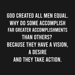 God Created All Men Equal. Why Do Some Accomplish Far Greater Accomplishments Than Others? T-Shirt