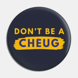 Don’t Be A Cheug - Millennial Gen Z Fashion Pin