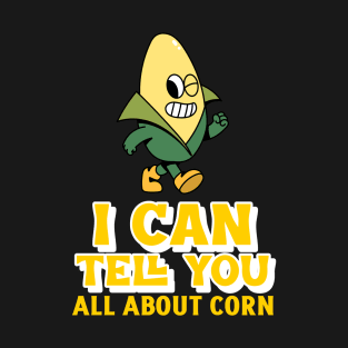 It's Corn, I can tell you all about it T-Shirt