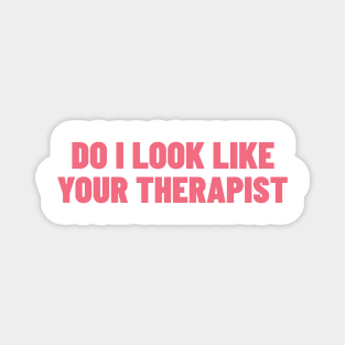 Do I Look Like Your Therapist. Funny Sarcastic NSFW Rude Inappropriate Saying Magnet