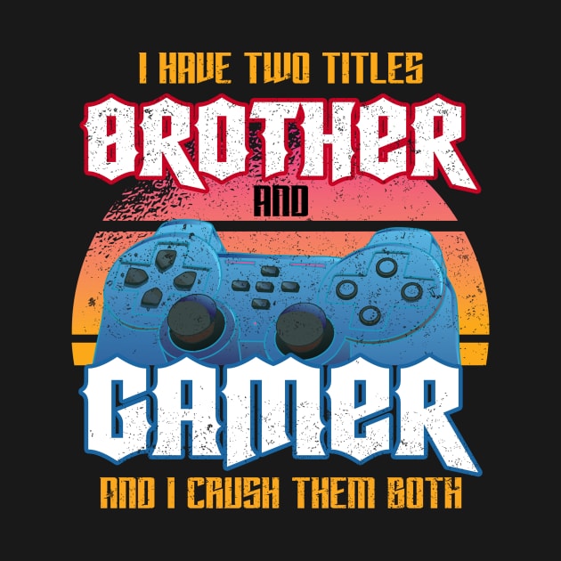 I Have Two Titles Brother And Gamer And I Crush Them Both by Hip City Merch