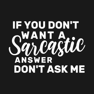 If You Don't Want A Sarcastic Answer Don't Ask Me T-Shirt