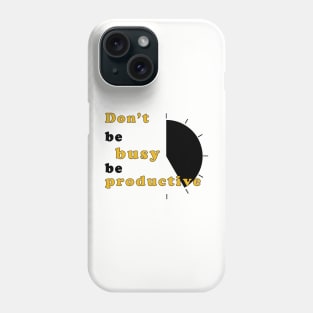 Don't be busy, be productive! - Inspirational Quote! Phone Case