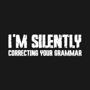 I'm silently correcting your grammar T-Shirt