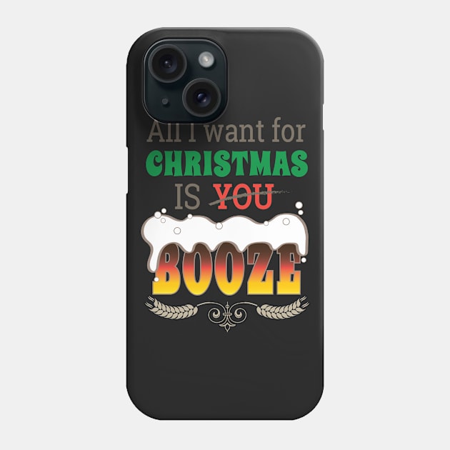 All I Want for Christmas is BOOZE With You Chrismas Booze Christmas Beer T-Shirt Sweater Hoodie Iphone Samsung Phone Case Coffee Mug Tablet Case Gift Phone Case by giftideas