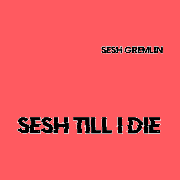 Sesh Till I DIe by Dudey Rhino