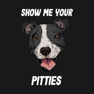 Show me your Pitties T-Shirt