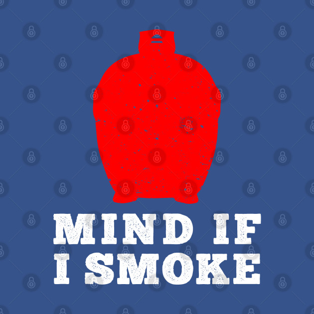 Discover Mind If I Smoke - Kamado Style - Meat Smoking and Grilling - Meat Smoking - T-Shirt