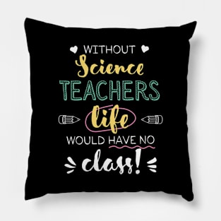 Without Science Teachers Gift Idea - Funny Quote - No Class Pillow