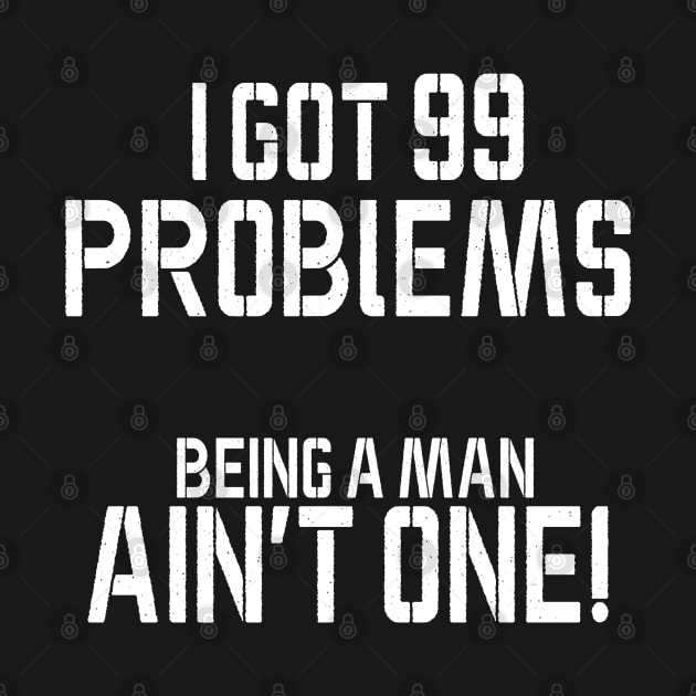 I got 99 problems being a man ain't one by bmron