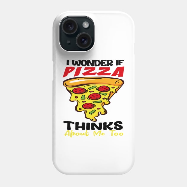 : I Wonder If Pizza Thinks About Me Too FunnY Phone Case by rhazi mode plagget