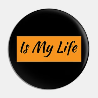 Is My Life Pin