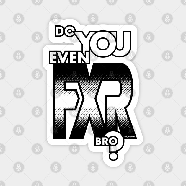 Do You Even FXR Bro ? Magnet by the_vtwins