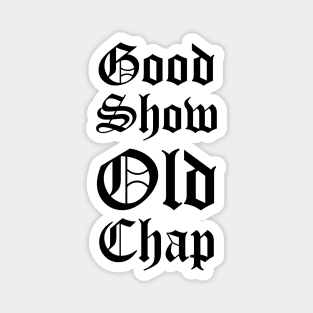 Good Show Old Chap Magnet