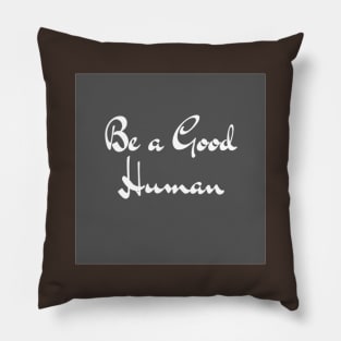 be a good human Pillow