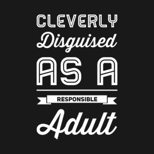 Cleverly Disguised As A Responsible Adult T-Shirt