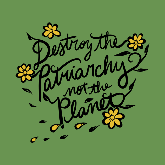 Destroy the patriarchy not the planet by bubbsnugg