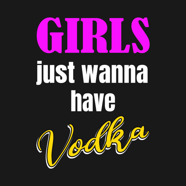 Girls just wanna have Vodka by Foxxy Merch