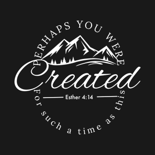 Perhaps you were created for such a time as this. Bible verse design T-Shirt