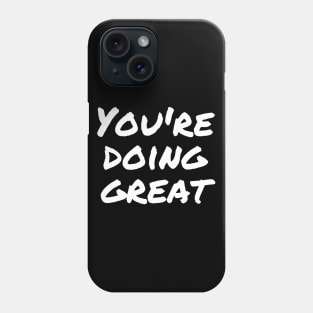 You're doing great Phone Case