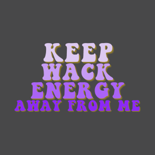 keep wack energy away from me T-Shirt