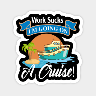 Work Sucks I'm Going On A Cruise Magnet