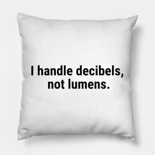 I handle decibels, not lumens Black Pillow