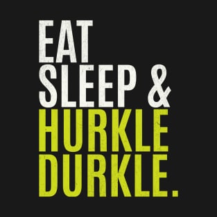 Eat Sleep Hurkle Durkle T-Shirt