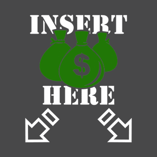 Insert Money Here In My Pockets T-Shirt