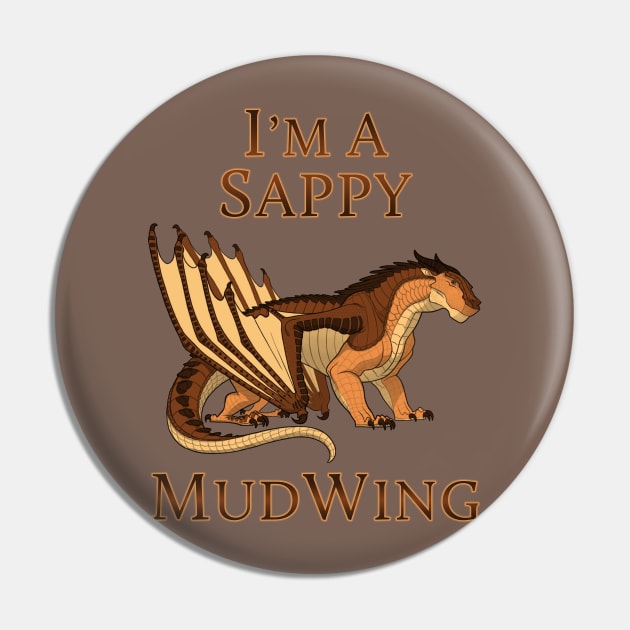 I'm a Sappy MudWing Pin by VibrantEchoes