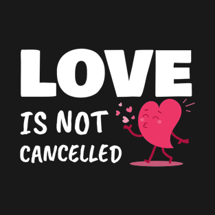 Love is not Cancelled Design For Valentine's Day Lovers T-Shirt