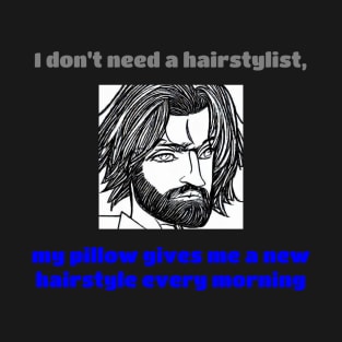 I Don't Need A Hairstylist, My Pillow Gives Me A New Hairstyle Every Morning T-Shirt